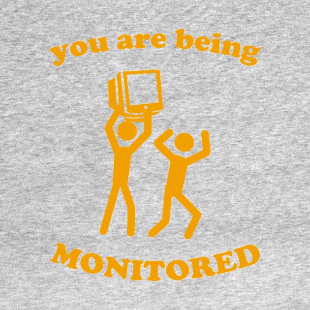 You Are Being Monitored by dumbshirts